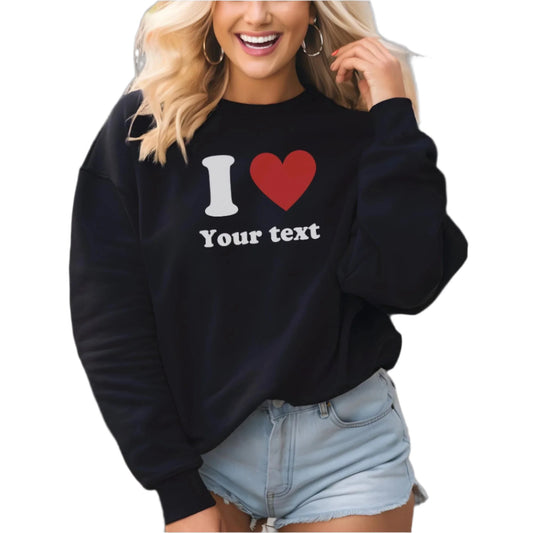 Unisex I Love Custom Sweatshirt, Unisex I Heart Custom Sweatshirt, Custom Text Shirt, Valentine Sweatshirt, Custom Valentine's Day Gift